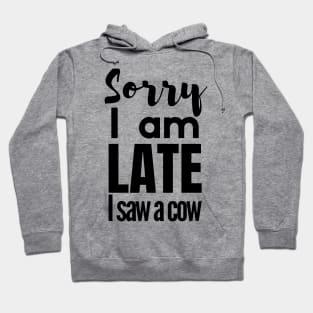 Sorry I am late, i saw a cow Hoodie